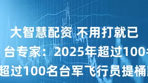 大智慧配资 不用打就已经崩了？台专家：2025年超过100名台军飞行员提桶跑路