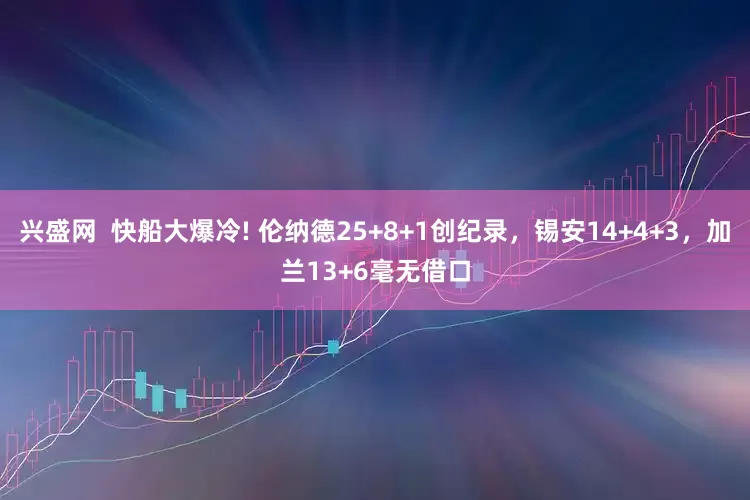 兴盛网  快船大爆冷! 伦纳德25+8+1创纪录，锡安14+4+3，加兰13+6毫无借口