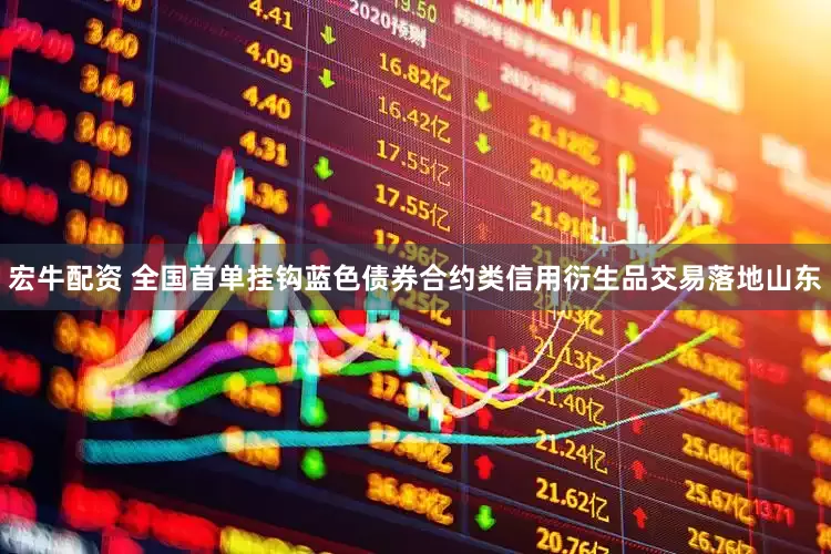宏牛配资 全国首单挂钩蓝色债券合约类信用衍生品交易落地山东
